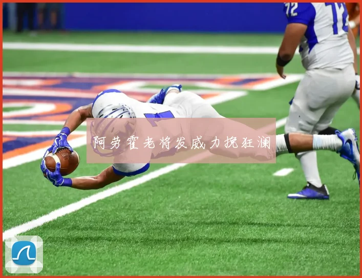 阿劳霍老将发威力挽狂澜