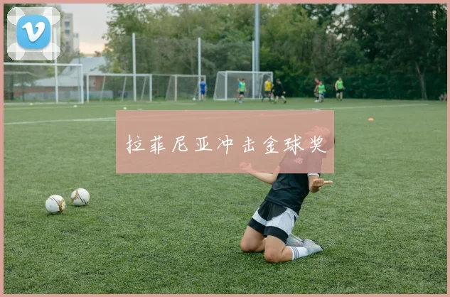 拉菲尼亚冲击金球奖