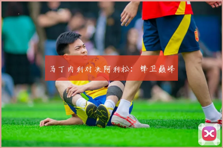 马丁内利对决阿利松：锋卫巅峰
