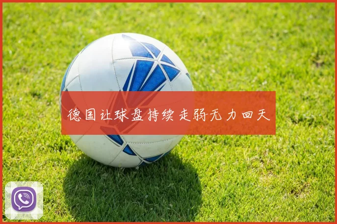 德国让球盘持续走弱无力回天