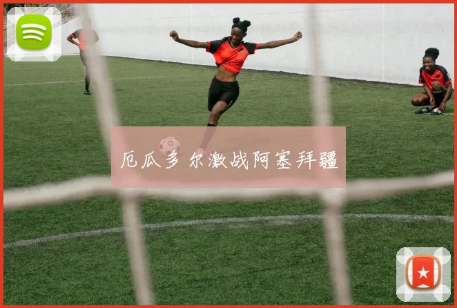 厄瓜多尔激战阿塞拜疆