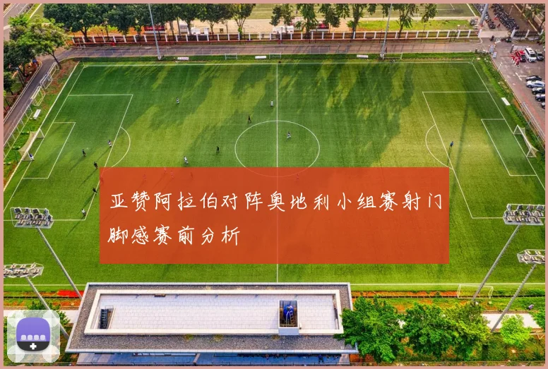 亚赞阿拉伯对阵奥地利小组赛射门脚感赛前分析