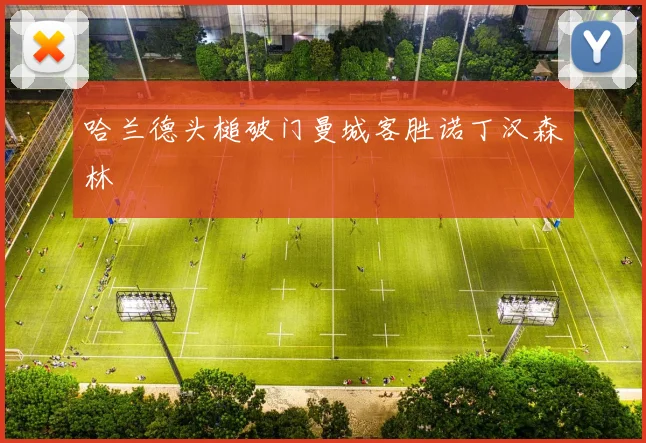 哈兰德头槌破门曼城客胜诺丁汉森林