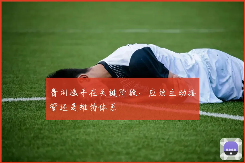 青训选手在关键阶段，应该主动接管还是维持体系