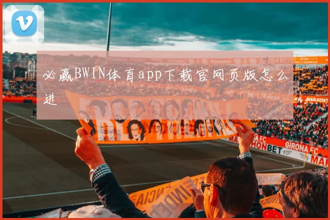 必赢BWIN体育app下载官网页版怎么进