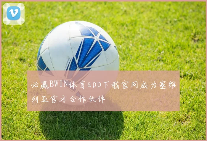 必赢BWIN体育app下载官网成为塞维利亚官方合作伙伴