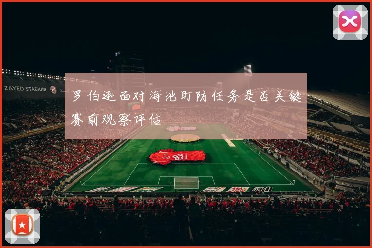 罗伯逊面对海地盯防任务是否关键赛前观察评估