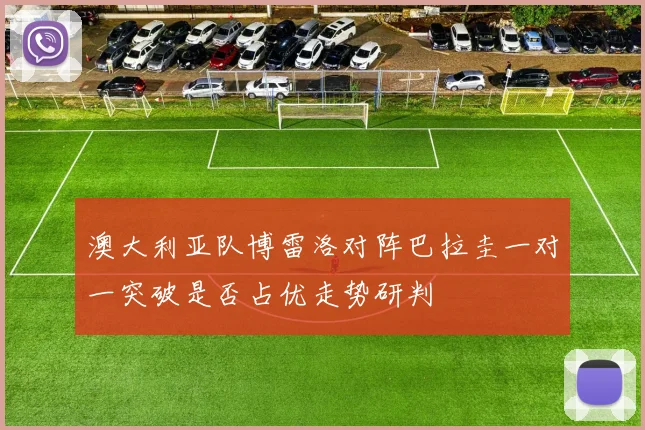澳大利亚队博雷洛对阵巴拉圭一对一突破是否占优走势研判